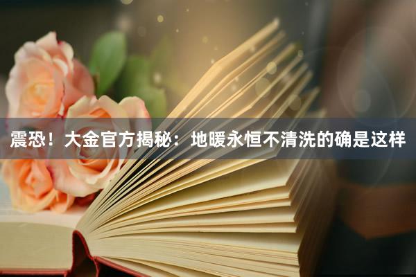 震恐！大金官方揭秘：地暖永恒不清洗的确是这样